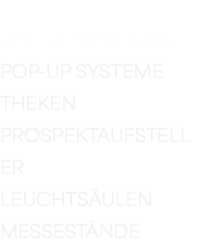 &nbsp;ROLL-UP SYSTEME POP-UP SYSTEME THEKEN PROSPEKTAUFSTELLER LEUCHTSÄULEN MESSESTÄNDE